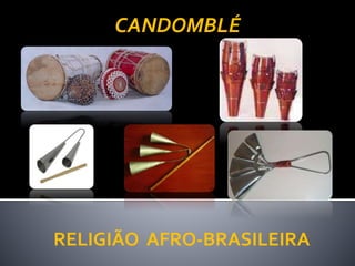 RELIGIÃO AFRO-BRASILEIRA
CANDOMBLÉ
 