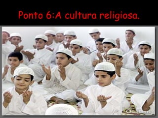 Ponto 6:A cultura religiosa. 