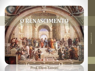 Prof.EltonZanoni
O RENASCIMENTO
www.elton.pro.br
 