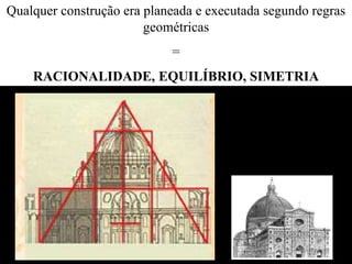 Qualquer construção era planeada e executada segundo regras
geométricas
=
RACIONALIDADE, EQUILÍBRIO, SIMETRIA
 