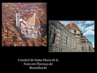 Catedral de Santa Maria de la
Fiore em Florença de
Brunelleschi
 