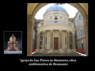 Igreja de San Pietro in Montorio, obra
emblemática de Bramante
 
