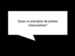 Quais os princípios da pintura
renascentista?
 