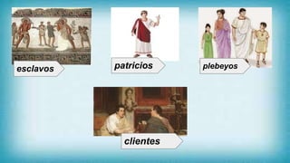 esclavos patricios plebeyos
clientes
 