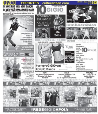 INOÃ I
Rod. Amaral Peixoto km 15,5
Shopping Polo Mania
2636-5270
INOÃ II
Rua Caio Figueiredo n° 20
2636-6689
(rua do Supermercado Charme)
ITAIPUAÇU
Rua 1 - Lt 20 - Qd 115
Jardim Atlântico
2638-0537
Sábado
das 7 às 9
unidade Itaipuaçu
Inoã 2636-5270 Itaipuaçu 2638-0537
E
Nosso melhor exercício é
cuidar de você!
E 03ANO 11 - Maio 2015
(13)ESPORTES culturarteen.com
SE VOCÊ NÃO VIER, VOCÊ DANÇA!
SE VIER VOCÊ DANÇA MUITO MAIS!
A Rede Gigio Fitness dá mais um presentão para seus
alunos. No mês das mães, 4 horas de aulão de dança. Vem
dançar e se divertir!
E as promoções e
premiaçõescontinuam.Na
últimasemanadeabril,
JULIANAARCANJO
ganhou um squeeze com a
frase (ou o texto): “Aqui
encontroumambiente
tranquilo para treinar, com
ótimosprofissionais.Por
isso saio do centro de
Maricá para treinar na
academiaGigioFitunidade
Polo. Gigio Fitness, a
melhor!!!”
Sorteiostodasas
semanas.Participe!
 