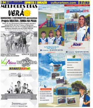ANO 12 - Janeiro 2016 O INFORMATIVO OFICIAL DA FAMÍLIA DE MARICÁ
(14) www.culturarteen.comE 04 ESPORTES E EDUCAÇÃOESPORTES E EDUCAÇÃOESPORTES E EDUCAÇÃOESPORTES E EDUCAÇÃOESPORTES E EDUCAÇÃO culturarteen.com
BARRACUDA E CULTURARTEEN apresentam
Projeto VIDATIVA: ZUMBA NA PRAIA
Dias 9, 16, 23 e 30 de janeiro e 06 de fevereiro (abrindo o
carnaval 2016), das 9 às 11 horas, no Restaurante
BARRACUDA entre as ruas 10 e 11 na Barra de Maricá com a
professora Jhessyka Lima do STUDIO VIDATIVA
(Av. Vereador Francisco da Costa, 372 sobreloja 3 - Centro)
VENHA SE DIVERTIR!
É GRÁTIS!
VENHA PARTICIPAR!
PARA TODAS AS IDADES!
 