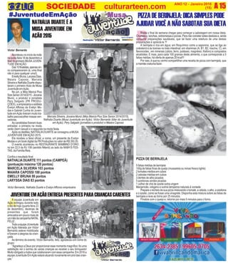 A 15O INFORMATIVO OFICIAL DA FAMÍLIA DE MARICÁ ANO 12 - Janeiro 2016
www.culturarteen.com (15)SOCIEDADE culturarteen.com
Victor Bernardo
#J#J#J#J#JuvuvuvuvuventudeEmAçãoentudeEmAçãoentudeEmAçãoentudeEmAçãoentudeEmAção
A
Aconteceunoiníciodanoite
da sexta feira 18 de dezembro a
final do primeiro MUSA JUVEN-
TUDE EM AÇÃO.
Das10finalistas,apenascin-
co compareceram (é, uma final
não é para qualquer uma!).
EmellyBruna,LaryssaDias,
Maiara Capossi, Marcela
SilveiraeNatháliaDuartedispu-
taram o primeiro título de Musa
JuventudeemAção.
No júri, a Miss Maricá Plus
SizeSenior2014/2015-Jiovana
Muniz, o produtor e jornalista
Pery Salgado (PR PRODU-
ÇÕES), a empresária e estilista
Evelyn Affonso da Evelyn Mo-
das e Gabriel Cunha do Juven-
tude emAção tiveram muito tra-
balhoparaescolhernossasven-
cedoras.
As candidatas fizeram duas
entradas: a primeira na moda
verão (bem casual) e a segunda na moda festa.
Após os desfiles, NATHÁLIADUARTE se consagrou a MUSA
JUVENTUDE EM AÇÃO 2015.
Ela recebeu a faixa oficial, a coroa, um presente da Evelyn
Modas e um book digital da PR Produções no valor de R$ 350,00.
O evento aconteceu no RESTAURANTE BAMBINO D’ORO
no km 22,5 da RJ 106 (sentido Niterói) ao lado da NAIIH’S FES-
TAS, da Família Reis.
Confira o resultado final:
NATHALIA DUARTE 111 pontos (CAMPEÃ)
(pontuação máxima 120 pontos)
MARCELA SILVEIRA 103 pontos
MAIARA CAPOSSI 100 pontos
EMELLY BRUNA 99 pontos
LARYSSA DIAS 83 pontos
NATHÁLIA DUARTE É A
MUSA JUVENTUDE EM
AÇÃO 2015
Marcela Silveira, Jiovana Muniz (Miss Maricá Plus Size Senior 2014/2015),
Nathalia Duarte (Musa Juventude em Ação), Victor Bernardo (lider do Juventude
em Ação), Pery Salgado (jornalista e produtor) e Maiara Capossi
Victor Bernardo, Nathalia Duarte e EvelynAffonso empresária
JUVENTUDEEMAÇÃOENTREGAPRESENTESPARACRIANÇASCARENTES
AA equipe Juventude em
Ação entregou durante todo
o dia de hoje (quarta feira 23
de dezembro), dezenas de
presentes que foram
arrecadosempoucomaisde
ummêsdacampanhaNATAL
FELIZ.
TodaaequipeJUventude
em Ação liderada por Victor
Bernardo esteve mobilizada
e fizeram a alegrias da crian-
çada.
Ao término do evento, Victor Bernardo, feliz, agradeceu em nome do
grupo:
“Agradeço a Deus por proporcionar esse momento magnífico, foi uma
satisfação ver o sorriso de varias crianças ao receber o seu brinquedo!
Muito obrigado a todos que colaboraram com essa campanha. Em 2016 a
equipe Juventude EmAção estará atuando novamente em prol das crian-
ças.”
B
PIZZADEBERINJELA:DICASIMPLESPODE
AJUDAR VOCÊ A NÃO SABOTAR SUA DIETA
Basta o final de semana chegar para começar a sabotagem em nossa dieta.
Churrasco,lanches,sobremesasepizzas.Paranãocometerestesdeslizese,ainda
consumir preparações saudáveis, que tal fazer uma releitura de uma destas
preparações e apreciá-la ?!
A berinjela é rica em água; em fitoquímico como a saponina, que se liga ao
colesterol e às toxinas no trato intestinal; em vitaminas (A, B1, B2, niacina, C); em
flavonoides ; em minerais (cálcio, ferro, potássio, magnésio, fósforo) e compostos
alcalóides. E mais, para cada 100 gramas deste alimento, o que corresponde a 5
fatias médias, há oferta de apenas 20 kcal!!!
Por isso, é que eu venho compartilhar uma receita de pizza com berinjela, que
amamãecostumafazer.
PIZZA DE BERINJELA
5 fatias médias de berinjela
100g de fatias finas de queijo (mussarela ou minas fresco lights)
2tomatesmédiosemcubos
2 cebolas médias em cubos
3 dentes de alho picados
5 azeitonas verdes picadas
1 colher de chá de azeite extra-virgem
Manjericão, orégano e outros temperos naturais à vontade
Prepareorecheiodasuapizzamisturandootomate,acebola,oalho,aazeitona
e o azeite, como se fosse uma vinagrete. Disponha esta mistura sobre as fatias de
berinjela e leve ao forno por 25 minutos.
Finalize com o queijo e, retorne por mais 5 minutos para o forno.
 