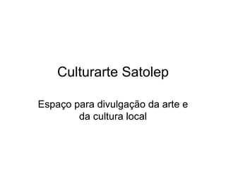 Culturarte Satolep Espaço para divulgação da arte e da cultura local 