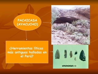 PACAICASA (AYACUCHO) ¿Herramientas líticas más antiguas halladas en el Perú?