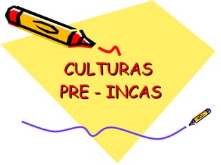 CULTURAS  PRE - INCAS 