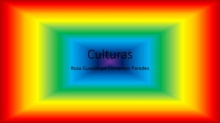 Culturas
Rosa Guadalupe Cervantes Paredes
 