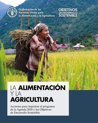 LA ALIMENTACIÓN
Y LA
AGRICULTURA
Acciones para impulsar el programa
de la Agenda 2030 y los Objetivos
de Desarrollo Sostenible
 