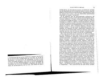 53
-.z-------­y consagraci6n de 'as nuevas tendencias. propuso una lectura
de los artistas de ia modernidad que marcaba, en vez de la
autonomia Y la innovaci6n, las semejanzas formales de sus
obras con piezas antiguas. Una mujer de Picasso encontraba
su espejo en una mascara kwakiutl; las figuras alargadas de
Giacometti en otras de Tanzania; ia Mascara del temor de
Klee, en un dios guerrero de los zuni ; una cabeza de pajaro
DE LAS UTOPiAS Al MERCADO
de Max Ernst, en una mascara tusyan. La exhibici6n revelana
que las dependencias de los modernos hacia 10 arcaico abarcan
desde los fauves hasta los expresionistas, desde Brancusi hasta
los artistas de la tierra y los que desarrollan performances
inspirados en rituales "prtmiuvos ".
Es de lamentar que las preocupaciones explicativas del
libro-cata logo se hayan concentrado en interpretaciones detec­
tivcscas: establecer si Picasso cornpro mascaras del Congo en
el mercado de pulgas de Paris, a si Klee visitaba los museos
etnol6gicos de Berlin y Basilea. EI descentramiento del arte
occidental y moderno queda a mitad de camino al preocuparse
solo por reconstrui r los procedimientos a traves de los cuales
objetos de Africa, Asia y Oceania Ilegaron a Europa y los
Estados Unidos, y de que modo los asumieron artistas occi­
dentales, sin comparar los usos y significados originarios con
los que les dio la modernidad. Pero nos interesa , sabre todo,
registrar que este tipo de muestras de gran resonancia relati­
vizan la autonomia del campo cultural de ia modernidad.
Otro caso destacable fue la exposicion de 1978 en eJ Museo
de Arte Moderno de Parrs que reunio a artist a s liamados
ingenuos 0 populares. Pa isajistas , constructores de capillas y
castillos personales, decaradores barrocos de sus cuartos coti­
dianos, pintores y escultores autodidactas, fabricantes de
muiiecos msotuos y maquinas iruit iles . Algunos, como Ferdi­
nand Cheval, eran conocidos par la difusidn de historiadores
y arrist as que supiero n valorar obras extra nas al mundo del
ar re. Pero la mayor parte carecia de toda formacion y recono­
cimiento insritucional. Produjeron sin preocupaciones publi­
citar ias, lucrativas 0 estet icas -en el senrido de las bellas aries
a las vanguardias- trabajos en los que aparecen una origina­
lidad a una novedad. Dieron trat amienros no convencionales
a m ateriales, forrn as y colores , que los especialist as organiza­
dores de est a exposicidn j uzg aron presentables en un museo.
EI libro-cat alogo preparado para la muestra tiene cinco pro­
logos, como si e' Museo hubiera sent/do mayor necesidad que
en otras exhibiciones de explicar y prevenir . Cuatro de elias, en
vez de buscar 10 especifico de los artistas expuestos, quieren en ten­
dcrlos rclaclonandolos can tendencias del arte moderno. A
Michael Ragon Ie recuerdan a los expresionistas y surrealistas
por su "Irnaginacion delirante", a Van Gogh por su "anorrna­
lidad", y los declara art isras porque son "individuos solitarios
e inadapt ados", "dos caracteristicas de todo artist a verdade­
 