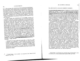 55
54- CULTtJRAS HIBRIDAS
ro"." EI pr610go mas sabrosO es el de la directora del Museo,
Suzanne Page, quien explica haber denominado la exposici6n
Les singuliers de l'ort perque los partlcipantes son "individuos
librementc propietarios de sus deseos , de sus extravagancias.
que imponen sobre el mundo el sello vital de su irreductible
unicidad". Asegura que el Museo no hace est a muestr a por
ouscar una alternativa a "una vanguardia fatigada", sino para
"renovar la mirada Y reencontrar 10 que hay de savaje en este
arte cultural".
i« que se debe esta insistencla en la unicidad, 10 puro, 10

inocente, lo salvaje, at misrno t iernpo que reconocen que estes

hombres Y mujeres producen mezclando 10 que aprendieron en

las paginas rosas del Petit Lorousse. Paris Match, La Tour

Eijle], la iconografia religiosa, los diarios Y revistas de su

epoca'? i,Por que el museo que intent a deshacerse de las

parcialidades ya insostenibles de "10 moderno" necesira clasi­
ficar 10 que se Ie escapa, no solo en relacion con las tendencias
legitimadas del arte sino can los casillcros creados para nom­
bra r 10 heterodoxO? EI prologo de Raymo nde Mou· da varias
claves. Despues de seMlar que des e e comienzo del siglo xx
la definicion social del arte se extiende en forma incesante Y
que la incerlidumbre asi generada Ilevo a etiquetar tambien
incesantemente las manifestaciones extranas, propane consi­
derar a estas obras "inclasificables", y se pregunta por las
razcnes por las que fueron elegidas. Ante rodo , porque para
la mirada ~~~~toL.artistas ingenUQ5 Ulogran su saivaCT6n
artt~uca ~~_lanto" uansgreden pardalmente las normas de
su erase": luego, perque
."redeseubren en el usa creador del tiempo libre -e del ocio , 0, mas
a menudo, de la jubilacion-r- el saber perdido del trabajo indiviso.
Aislados, protegidoS de todo conracro 'J de todo compromise con los
circuitos culturales 0 comerciaes, no son sospechosos de haber obede~
cida a otra necesidad que 'a interior: ni magnificos. ni maldiws, sino
inocentcs I...}. En sus obras, ia mirada cultivada de una sociedad
desencantada cree percibir la reconciHadon del principio de placer y del
principio de reaidad.
Museo de Arte
f g Michael Ragon, "l'aft en plmiel", Les sfngulief'r de ('orr,
Moderno, Pad~, 978.
DE LAS UTOpIAS AI. MERCADO
EL ARTE CULTO YA NO ES UN COMERCIO MINORISTA
La autonomia del campo art(stLco, basada en criterios esteticos
rljados POT artistas y criticos, es disrninuida pot las nuevas
determinaciones ue el art su re ca 0 en rapida
c;.pansl n, onde son decisivas fuerzas e xtraculturales. lien
la influencia en el juieio estetico de demandas ajenas al campo
es visible a 10 largo de la modernidad, desde mediados de este
siglo los agentes encargados de adrninistrar la calif'icacion de
lo que es arustico -museos, bienales, revistas, grandes pre­
mios internacionales- se reor ganizan en relaci6n can las
nuevas tecnologias de promocion rnercantil y consumo.
La extension del mer cado artisrico de un pequeno circulo de
"amateurs" y coleccionistas a un publico arnplio, a rnenudo
mas interesado en el valor economico de la inversion que en
los valores estetico s, altera las form as de estirnar el arte. Las
r c v i s t a s c o t i z a c i o n e s o b r a s p r e s e n t a nque indican las de las su
informacion junto a la publicidad de co mpanlas de aviacion,
autos, antiguedades, inrnuebles Y productos de lujo. Una
investigacion de Annie Verger sobre los cam bios de los proce­
dirnientos de consagracion artistica, siguiendo los indices
publicados par Connaissance des ar1S,19 observa que para el
prirnero de ellos, difundido en 1955, la revista consult6 a un
centenar de personali dades, seleccionadas entre artist as, crlti­
cos, hist or iadores de arte, directores de galerias y conservado­
res de rnuseos. Para las listas sfguientes, que se haecn cada
cinco anos, cambia el grupo de informantes: incluye a no
fr ancescs (asurniendo la creciente internacionalizacion del jui­
cio estetico) y van desapareciendo los artistas (de 25 por ciento
en 1955 a 9.25 por ciento en 1961, y ninguno en 1971). Son
incorpor ados mas coleccionistas , conservadores de museos
tradicio nales y marchands, Los cambios en la nomina de
consultados, que expresan las modifieaciones en la lucha por
la consagracion artistica, generan otros criterios de seleccion.
Se reduce eI porcemaje de artistas de vanguardia y resurgen
los "grandes aneestros", puesto que la modernidad y la
innovaci6n dejan de ser los valores supremos.
l'il Annie Verger, "L 'art d'eslimer I'art. Comment cJa5ser I'incomparable?", Actes
de fa Recherche en Sciences Socioles. 66/67, marzo de 19~7, pp. 105·121.
 