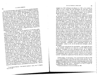 59
58
CUITURAS HiBRlDAS
Las manifestaciones ,nas agresivas de estos condicionamien­n
tos extraesteticos sobre el campo artistico se halla en aAlema­
nia , los Estado Unidos Y Japan. Willi Bongard, periodisl de
s
una revista financiera, publico en 1967 la obra Kunst and

Kommerz. donde critica las tacticas de "comercio minorista

mal administrado" de las galerias que carecen de vitrinas • se

ubiean en un piso alto y buscan relaciones confidenciales con

su c1ientcl muestran los productoS solo des 0 tres semanas

a,y consideran la publicidad un lujo. EI aconseja usar tecnicas

avanzadas de distribucion y comercializacion, que de neche

adopto a partir de 1970 estableeiendo nominas de los artistas

mas prestigiosOS en la revista economica Kapi/al. y publicando

una revist a propia, Art akruel, que comunica las ultimas

lendencias del mereado artlstico Y sugiere la meior rnaner a de

administrar la propia coleccion.
"Tanto {por el] gusto", dice la empresa 0 el inculto mille­
nar io ansioso de prestigio. "EI gusto es mio". responde eln?
critico 0 el conservador del rnuseo . <Es asi la conversacio
"Decididamente no", coneluye el historiador Juan Antonio
Ramirez al comprobar que los precios mas elevados que se
pagan en las subastas no corresponden a las obras que losu n
expertoS juzg mejores 0 maS significativas." En ning pais
a n
es Ian evidente la fuerza de los empresarios• y por j ant o de los
"administradores del arte". como en los Estados Unidos.
donde esta es una prospera carrera que puede estudiarse en
varias universidades. Sus egresados. instruidos en arte Y enes•
estrateg de inversion. ocupan puestoS especial junto al
iasdirector artlstico, en los grandes museos norteamericanos.ente
cuando panifican su programacion anual, hacen pres que
e tipo de arte que se promueve influye en las politicas de
financiamiento y en el numero de empleoS, nO solo de las
inslitlleiones culturales sino en el eomercio. los hoteles y los
restaurantes. Esta rcpercusion multiple de las exposiciones
atrae a corporaciones, interesadas en financiar las muestras
prestigiosas y usarlas como publicidad. Sometido et campo
artistico a estOS juegos entre el comercio. la publicidad Y el
mia,
turismo, <a donde fue a parar su autono la renovacion
intrinseca de las busquedas eslelic",. ta comunicacion "espiri­
tual" con et publico? Si eI autorretrato Yo, PicasSO. como Ie
ocurrio a Wendell CherrY. presidente de Humana Inc .• que 10
20 Juan Antonio Ramirez... Un' celaci6n,mpudic.". Ldpi" nOm. 51, Madrid,
marz-O Jc 9Bg.
OF LAS UTOpiAS AL MERCADO
cornpro en 5.83 millones de do lares en 1981 y 10 vendio en
1989 en 47.85, puede dar una ganancia de 19.6 par ciento
anual, el ar te se vuel ve, antes que nada, un area privilegiada
de inversiones. 0 como dice Robert Hughes, en el articulo
donde da este dato , "a full-management art industry"."
En una sociedad como la nortearner icana , donde 1a evasion
de impuestos y la publicidad se eufemizan como parte de las
tradiciones nacionales de filantropia y car idad , sigue sierido
posible que las donaciones a los museos "preserve n ' la cspi­
ritualidad del arte." Pero ha st a esos sim ulacros cornienzan a
caer: en 1986 el gobierno de Reagan mod ifico la Iegislacion
que permit fa deducir irnpuestos COn donaciones, recurso clave
para el crecimiento espectacular de los museos de ese pais. Si
obras de Picasso y Van Gogh lIegan a 40 0 50 millones de
dolares, como se vendieron en Sot heby a fines de 1989, los
museos norteamericanos -cu)'os presupuest os mas altos osci­
Ian entre dos y cinco millones anuales- deben ceder las piezas
mas cotizadas a coleccionistas pr ivados. Como est e disparo de
los precios eleva los seguros, al puruo de que una e xposicion
de Van Gogh. planeada par el Metropolitan Museum en 1981,
cost ar ia ahora 5 billones de dolares, solo para asegurar las
obras, ni ese Museo puede lograr que los cuadros pasen de las
colecciones intimas al conocirniento publico. Unas cuant as
uropias de la modernidad, que estuvicron en el rundamento de
e s i a s i i u c i o n e s c r e a ­inst -expandir y democrarizar las grandes
ciones culturales, va loradas como propiedad cornun de la
humanidad- pasa n a ser , en el sentido mas rnaligno , piezas
de museo.
Si est a es la situacio n en las metropolis. i,que queda del arte
y sus ulop{as modernas en America Latina? f.1ari-Carmen
Ramirez, curadora de arte latinoarnericano de la Galeria
Huntington, en la Universidad de Texas, me explica 10 dificil
que es para los museos estadunidenses ampliar sus colecciones
incorporando obras clasicas y nuevas tendencia.'l de !merica
Latina" cuando los cuadros de Tarsila, Botero y Tamayo valen
21 Robert Hughes, "An and money·', T,llie, 27 de noviembre <.Ie 1989, pp. l'O-MI.
~~ £5 comprensibte que 1m 80 hillone~ <.Ie d6!are5 anuatcs "danadm" por la~
e~tadunidenses a actividadc~ religio~as (47.2117u), cducativas (]).8<1Ju), artt'~ y huma­
nidades (6.4llJo) ayuden a creer que el desintere~ y la gr~tuidad siguen .~iel1da Illktem
ideologicas oriemadores del ane (cr. el e'<celenle nLimera 116de Daedalus, dedicado
a "Philantropy. ratronate, poltlic~" e~peciaJmcntc los lexlm de Stephell R.
Graubard y Alan Pifer, qtle afrecen e~tas dal(~).
2) Enlfevisla reaJiz.aoa en Austin en navlembre de 1989
 