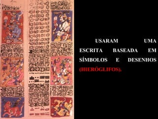 USARAM UMA
ESCRITA BASEADA EM
SÍMBOLOS E DESENHOS
(HIERÓGLIFOS).
 