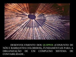 DESENVOLVIMENTO DOS QUIPPOS (CONJUNTO DE
NÓS E BARBANTES COLORIDOS), FUNDAMENTAIS PARA A
ORGANIZAÇÃO DE UM COMPLEXO SISTEMA DE
CONTABILIDADE..
 