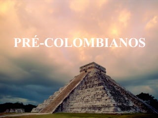 PRÉ-COLOMBIANOS
 