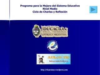 http://rticpromse.wordpress.com Programa   para la Mejora del Sistema Educativo Nivel Medio Ciclo de Charlas y Reflexión 