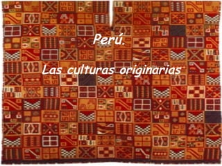 Perú.   Las culturas originarias 