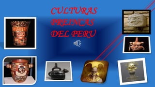 CULTURAS
PREINCAS
DEL PERU
 