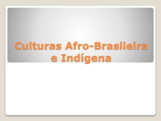 Culturas Afro-Brasileira
e Indígena
 