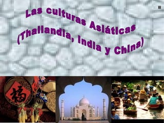 Las culturas Asiáticas (Thailandia, India y China)   