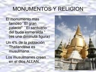 MONUMENTOS Y RELIGION El monumento mas famoso´´El gran palacio” ´´El santuario del buda esmeralda “ (es una diminuta figura)