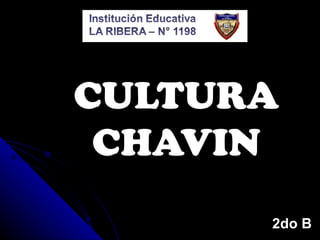 CULTURA CHAVIN 2do B 