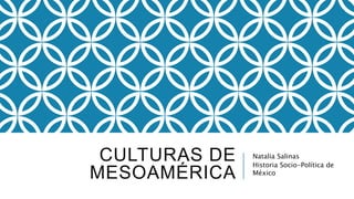 CULTURAS DE 
MESOAMÉRICA 
Natalia Salinas 
Historia Socio-Política de 
México 
 