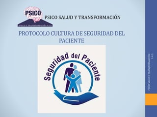 PSICO
SALUD
Y
TRANSFORMACIÓN
S.A.S
PROTOCOLOCULTURADESEGURIDADDEL
PACIENTE
 