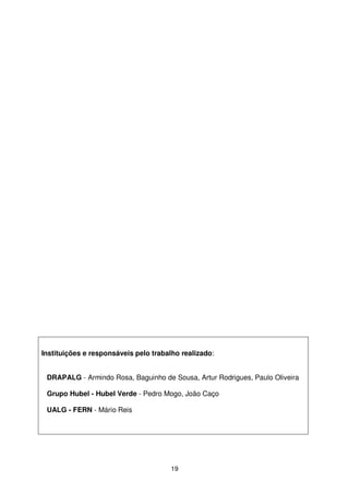 Instituições e responsáveis pelo trabalho realizado:
DRAPALG - Armindo Rosa, Baguinho de Sousa, Artur Rodrigues, Paulo Oliveira
Grupo Hubel - Hubel Verde - Pedro Mogo, João Caço
UALG - FERN - Mário Reis

19

 