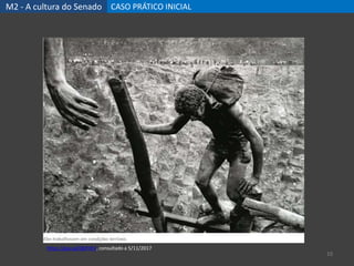 M2 - A cultura do Senado CASO PRÁTICO INICIAL
10
https://goo.gl/QkFHF2, consultado a 5/11/2017
 