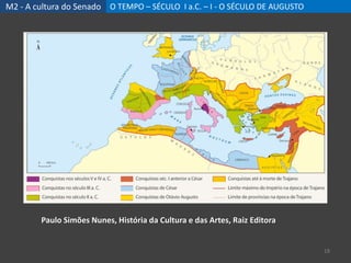 M2 - A cultura do Senado O TEMPO – SÉCULO I a.C. – I - O SÉCULO DE AUGUSTO
18
Paulo Simões Nunes, História da Cultura e das Artes, Raiz Editora
 