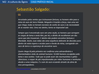 M2 - A cultura da Ágora CASO PRÁTICO INICIAL
6
https://goo.gl/QkFHF2, consultado a 5/11/2017
Sebastião Salgado:
 