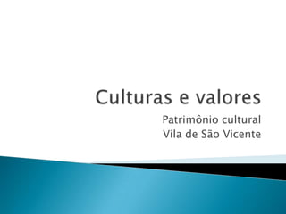 Culturas e valores Patrimônio cultural Vila de São Vicente 