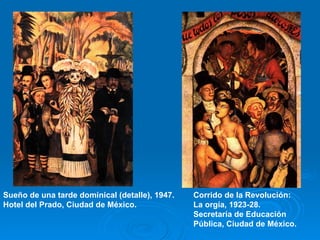 Sueño de una tarde dominical (detalle), 1947. Hotel del Prado, Ciudad de México. Corrido de la Revolución:  La orgía, 1923-28. Secretaría de Educación  Pública, Ciudad de México. 
