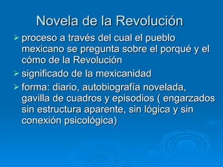 Novela de la Revolución   <ul><li>proceso a través del cual el pueblo mexicano se pregunta sobre el porqué y el cómo de la...