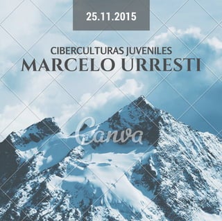 MARCELO URRESTI
CIBERCULTURAS JUVENILES
25.11.2015
 