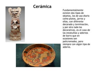 Otro arte importante de los mayas eran sus objetos lapidarios 
ornamentales de piedras duras como cristal de roca, obsidia...