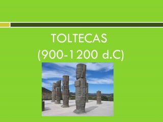 TOLTECAS
(900-1200 d.C)
 