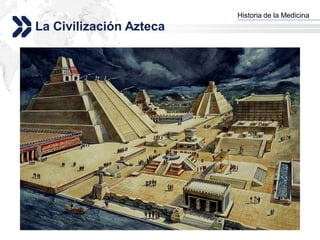 Historia de la Medicina
                         Add your company slogan
La Civilización Azteca




                                        LOGO
 