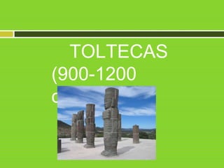 Ubicación
Geográfica
 Los toltecas fueron la etnia dominante de un
estado cuya influencia se extendía hasta el
actual est...