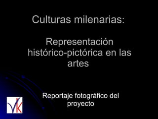 Culturas milenarias :  Representación histórico-pictórica en las artes  Reportaje fotográfico del proyecto 
