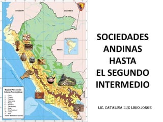 SOCIEDADES
ANDINAS
HASTA
EL SEGUNDO
INTERMEDIO
Lic. Catalina Luz Lirio Jorge

 