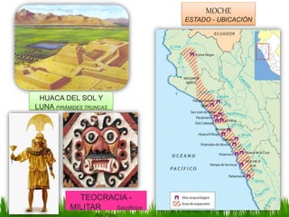 MOCHE
ESTADO - UBICACIÓN
HUACA DEL SOL Y
LUNA PIRÁMIDES TRUNCAS
TEOCRACIA -
MILITAR Sacrificios
Aia Paec
 