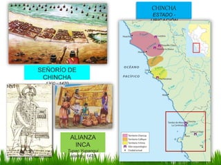 CHINCHA
ESTADO -
UBICACIÓN
SEÑORÍO DE
CHINCHA
1300 - 1470
ALIANZA
INCA
Tupac Yupanqui
aliados, 1470
 