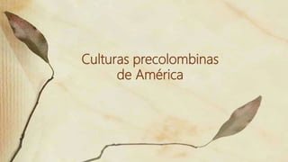 Culturas precolombinas
de América
 