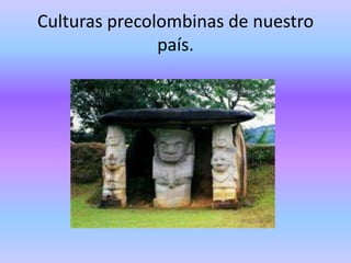 Culturas precolombinas de nuestro
país.
 