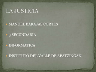  MANUEL BARAJAS CORTES


 3 SECUNDARIA


 INFORMATICA


 INSTITUTO DEL VALLE DE APATZINGAN
 
